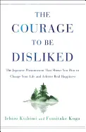 The Courage to Be Disliked - by Ichiro Kishimi and Fumitake Koga