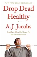 Drop Dead Healthy - by A. J. Jacobs