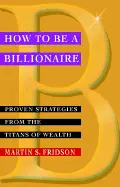 How to be a Billionaire - by Martin Fridson