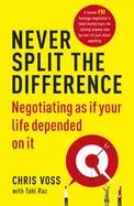 Never Split the Difference (Negotiating) - by Chris Voss and Tahl Raz