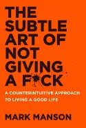 The Subtle Art of Not Giving a Fuck - by Mark Manson