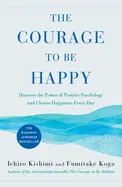 The Courage to Be Happy - by Ichiro Kishimi and Fumitake Koga
